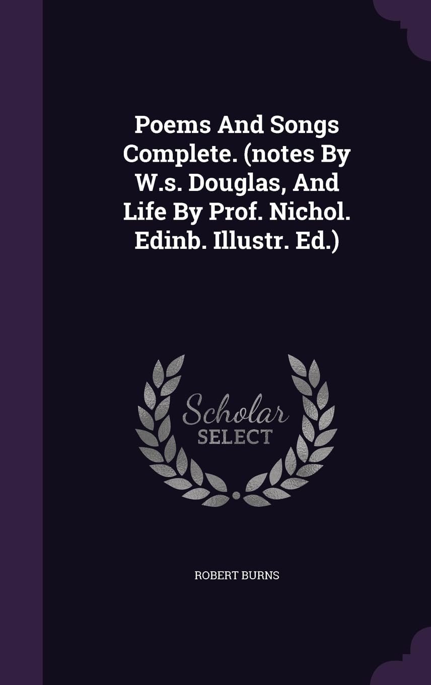 Poems And Songs Complete. (notes By W.s. Douglas, And Life By Prof. Nichol. Edinb. Illustr. Ed.) Politics & History