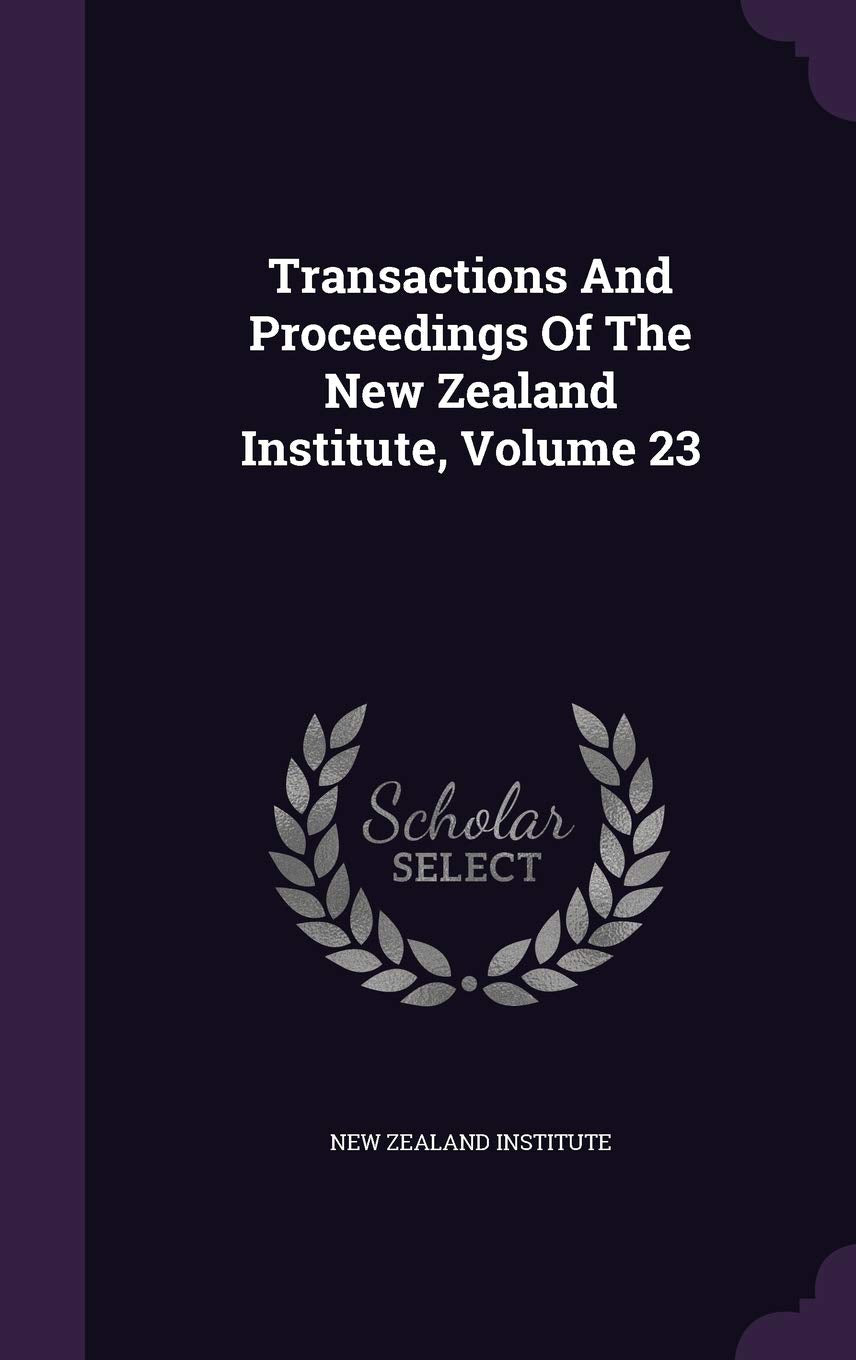 Transactions and Proceedings of the New Zealand Institute, Volume 23 Business & Technology