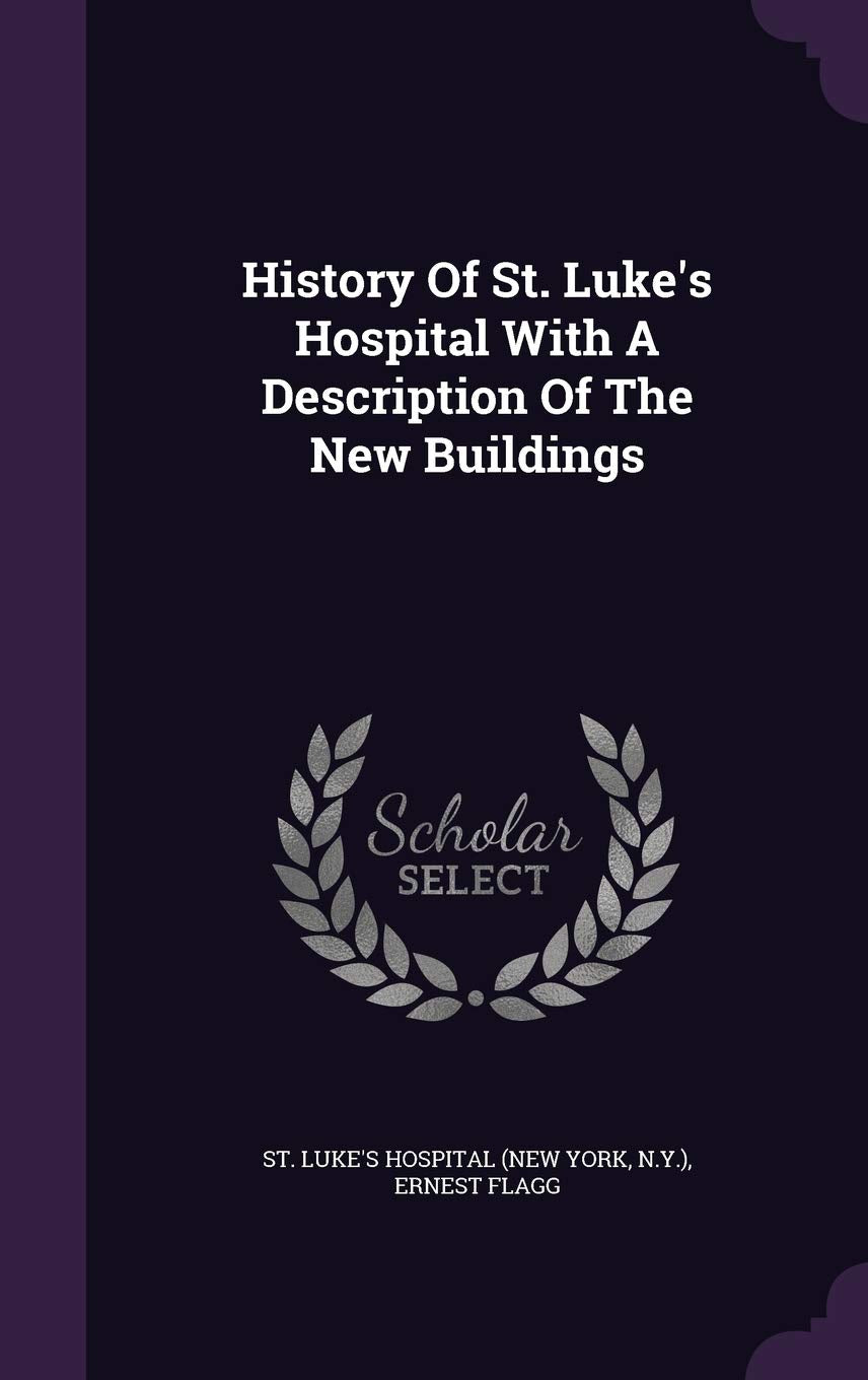 History Of St. Luke's Hospital With A Description Of The New Buildings Politics & History