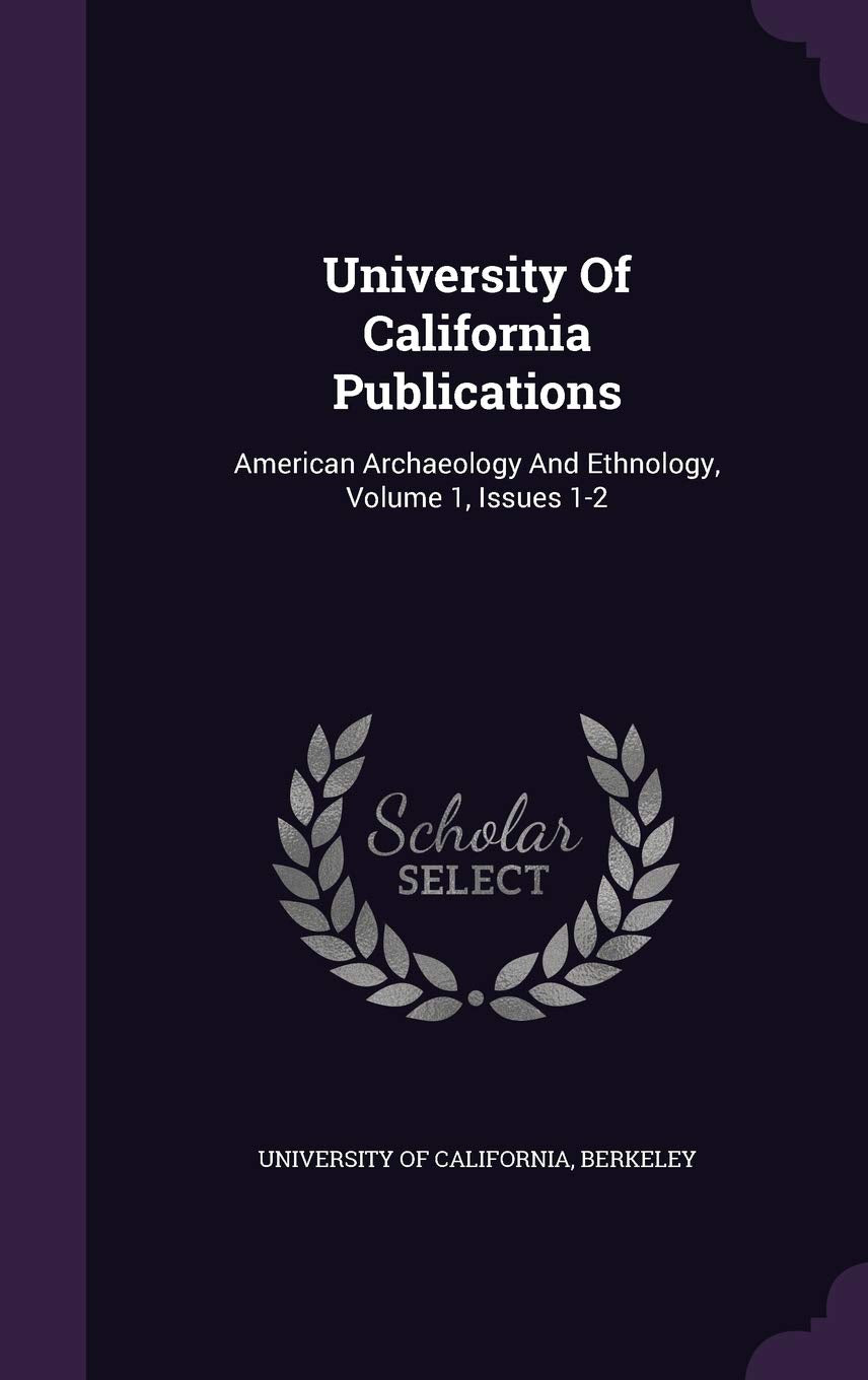 University of California Publications: American Archaeology and Ethnology, Volume 1, Issues 1-2 Hobbies & Crafts