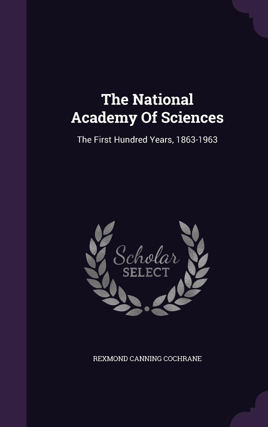 The National Academy Of Sciences: The First Hundred Years, 1863-1963 Politics & History