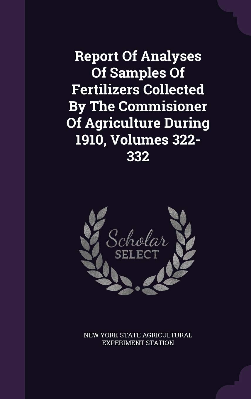 Report Of Analyses Of Samples Of Fertilizers Collected By The Commisioner Of Agriculture During 1910, Volumes 322-332 Politics & History