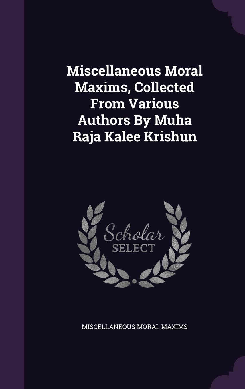 Miscellaneous Moral Maxims, Collected From Various Authors By Muha Raja Kalee Krishun Politics & History