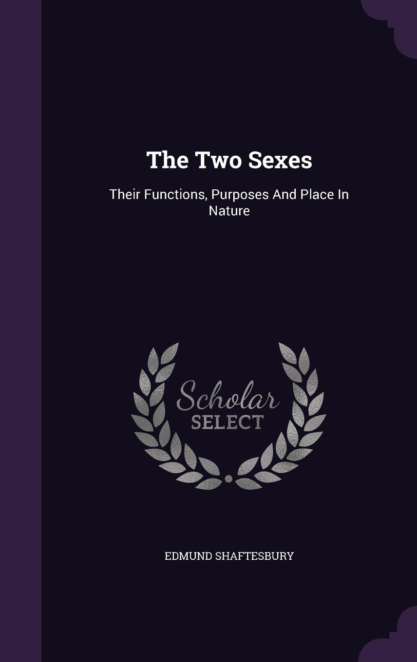 The Two Sexes: Their Functions, Purposes And Place In Nature Politics & History