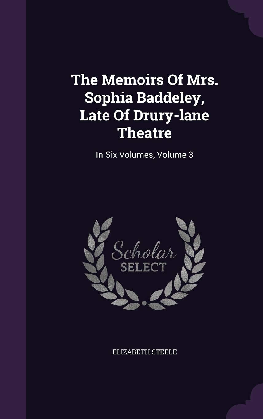 The Memoirs of Mrs. Sophia Baddeley, Late of Drury-Lane Theatre: In Six Volumes, Volume 3 Politics & History