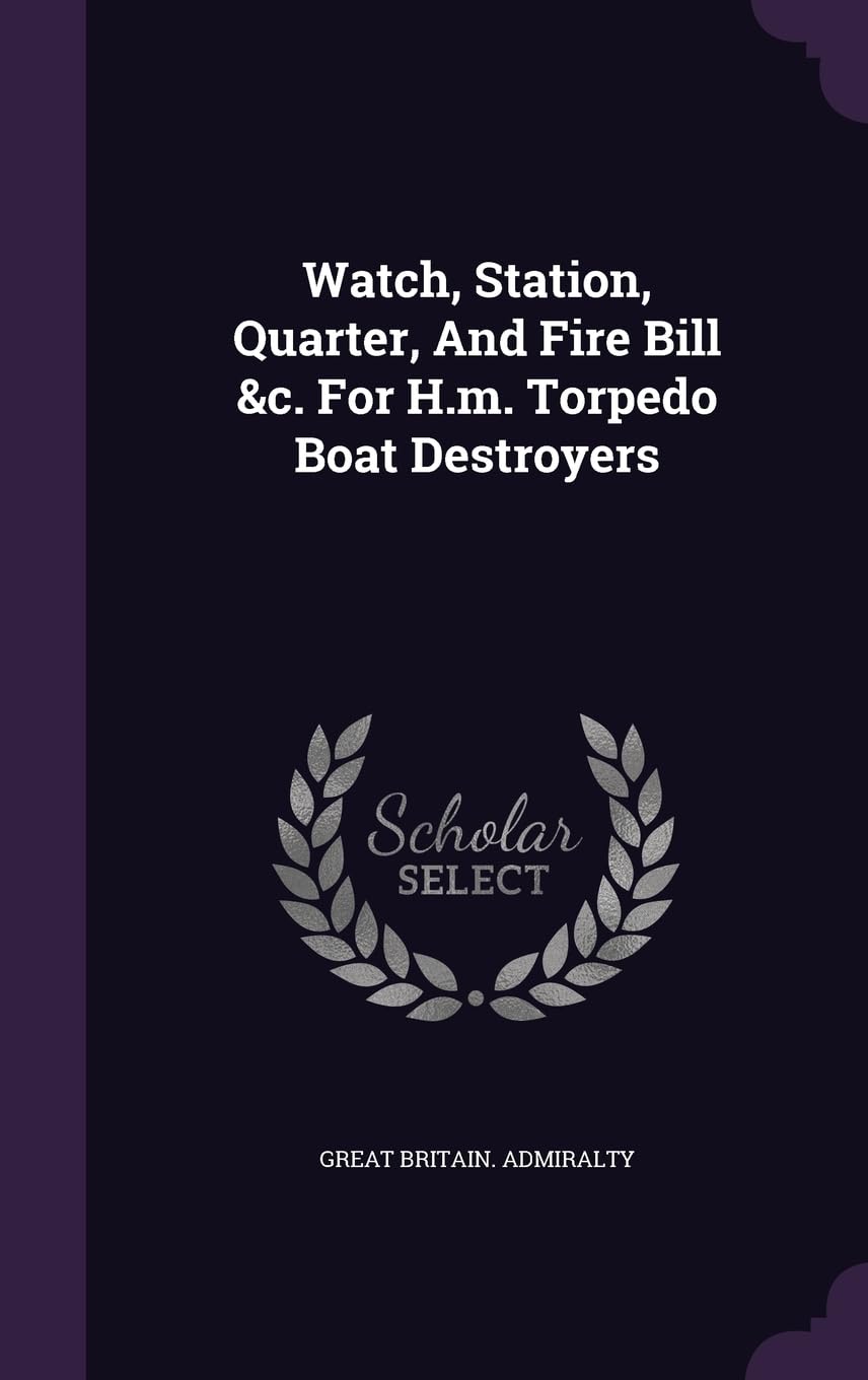 Watch, Station, Quarter, And Fire Bill &c. For H.m. Torpedo Boat Destroyers Politics & History