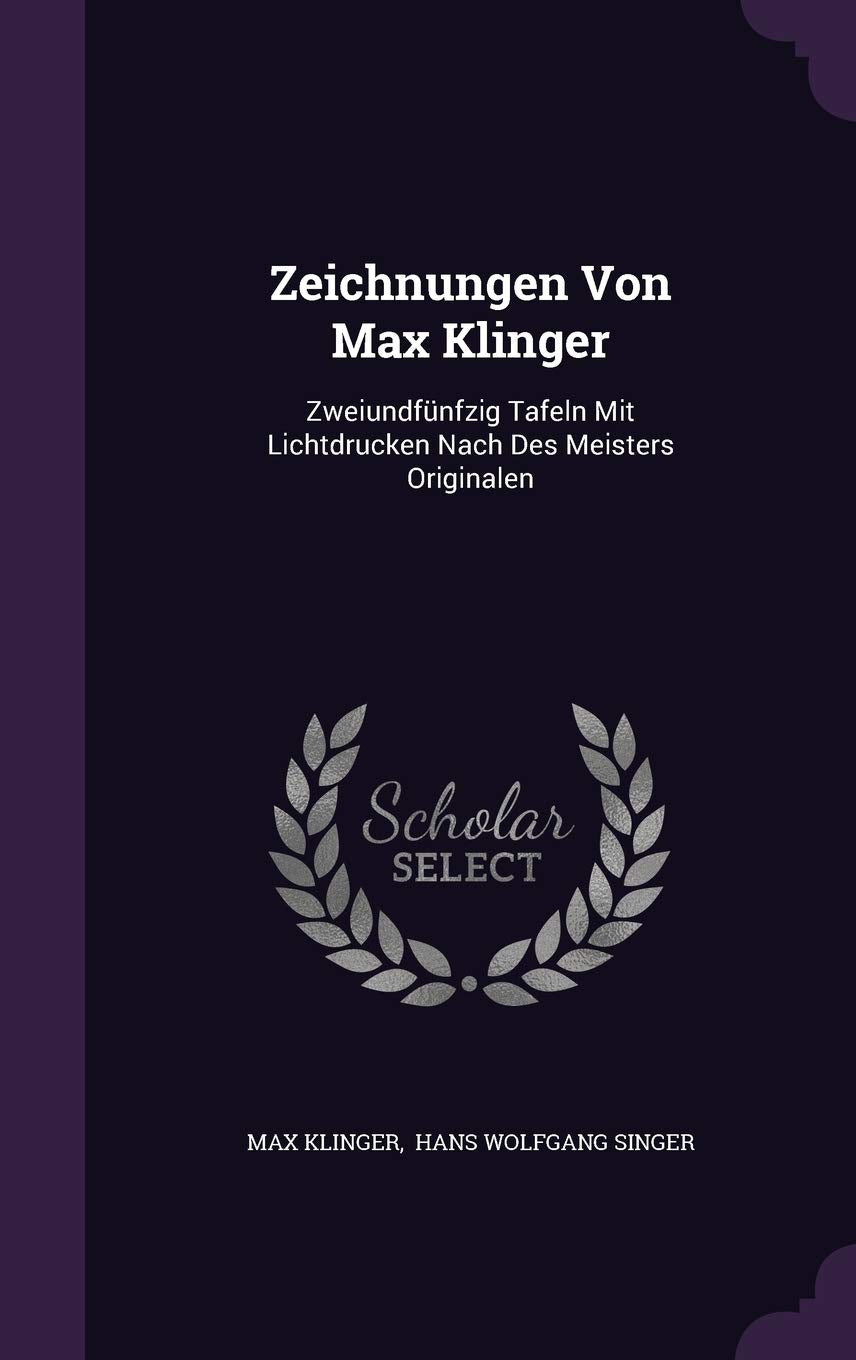 Zeichnungen Von Max Klinger: Zweiundfunfzig Tafeln Mit Lichtdrucken Nach Des Meisters Originalen Politics & History