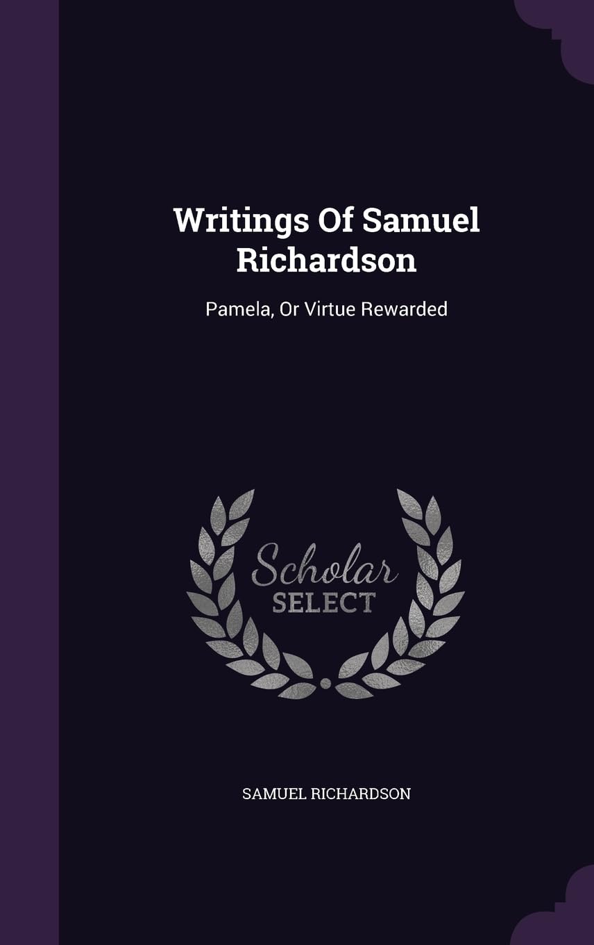 Writings Of Samuel Richardson: Pamela, Or Virtue Rewarded Politics & History