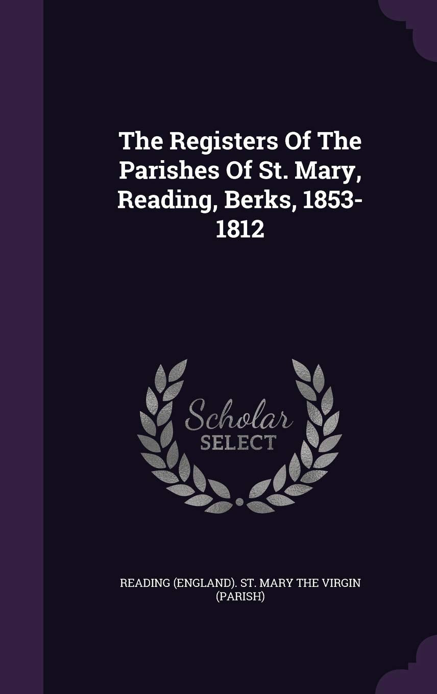 The Registers of the Parishes of St. Mary, Reading, Berks, 1853-1812 Politics & History