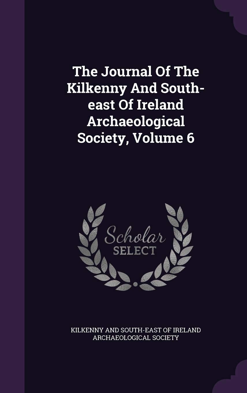 The Journal of the Kilkenny and South-East of Ireland Archaeological Society, Volume 6 Politics & History