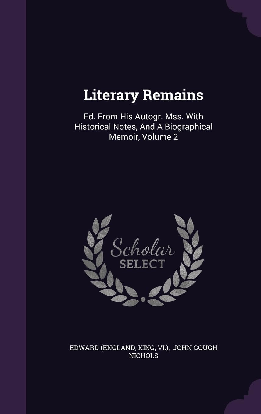 Literary Remains: Ed. From His Autogr. Mss. With Historical Notes, And A Biographical Memoir, Volume 2 Politics & History