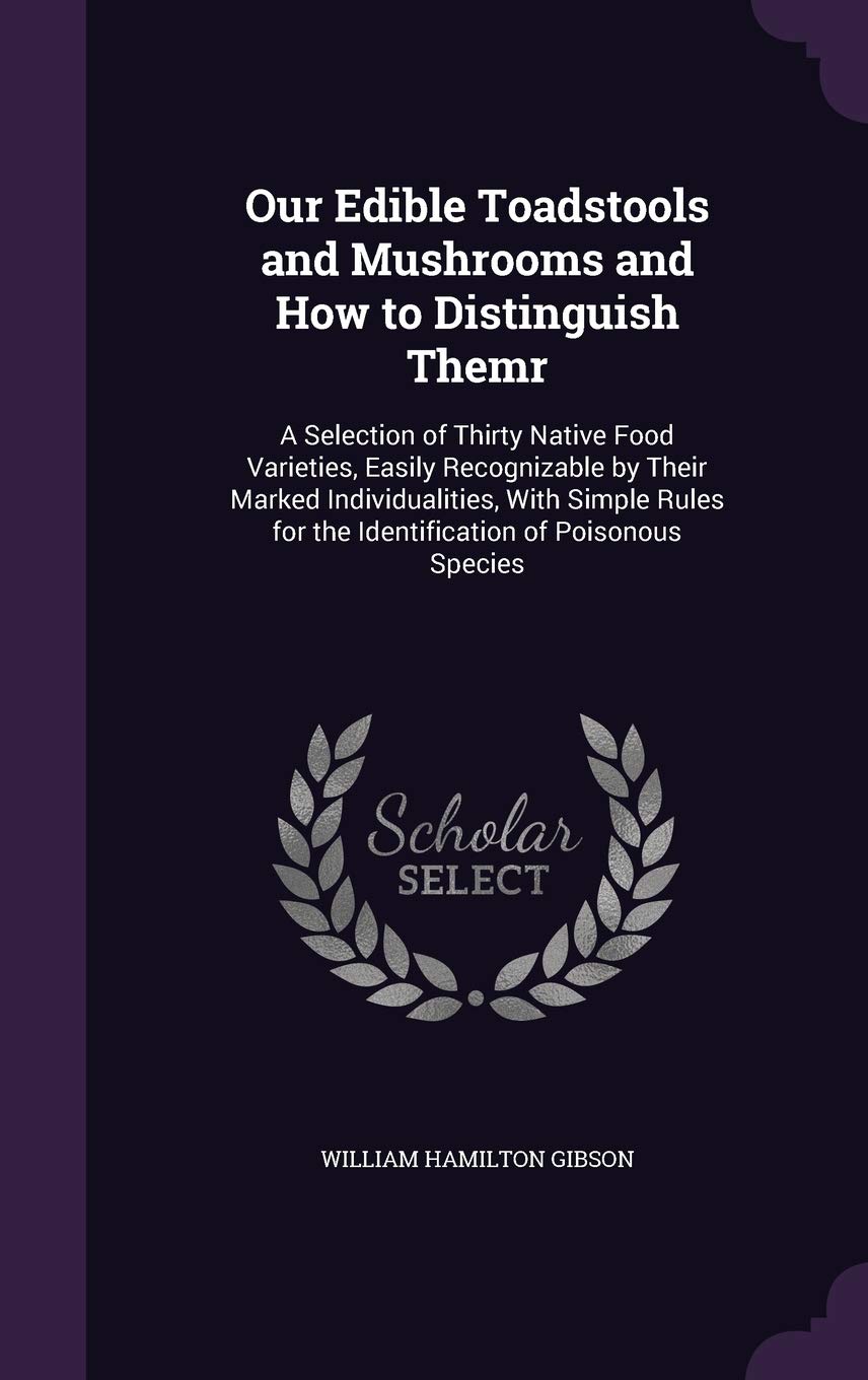 Our Edible Toadstools and Mushrooms and How to Distinguish Themr: A Selection of Thirty Native Food Varieties, Easily Recognizable by Their Marked ... for the Identification of Poisonous Species Leisure, Home & Garden