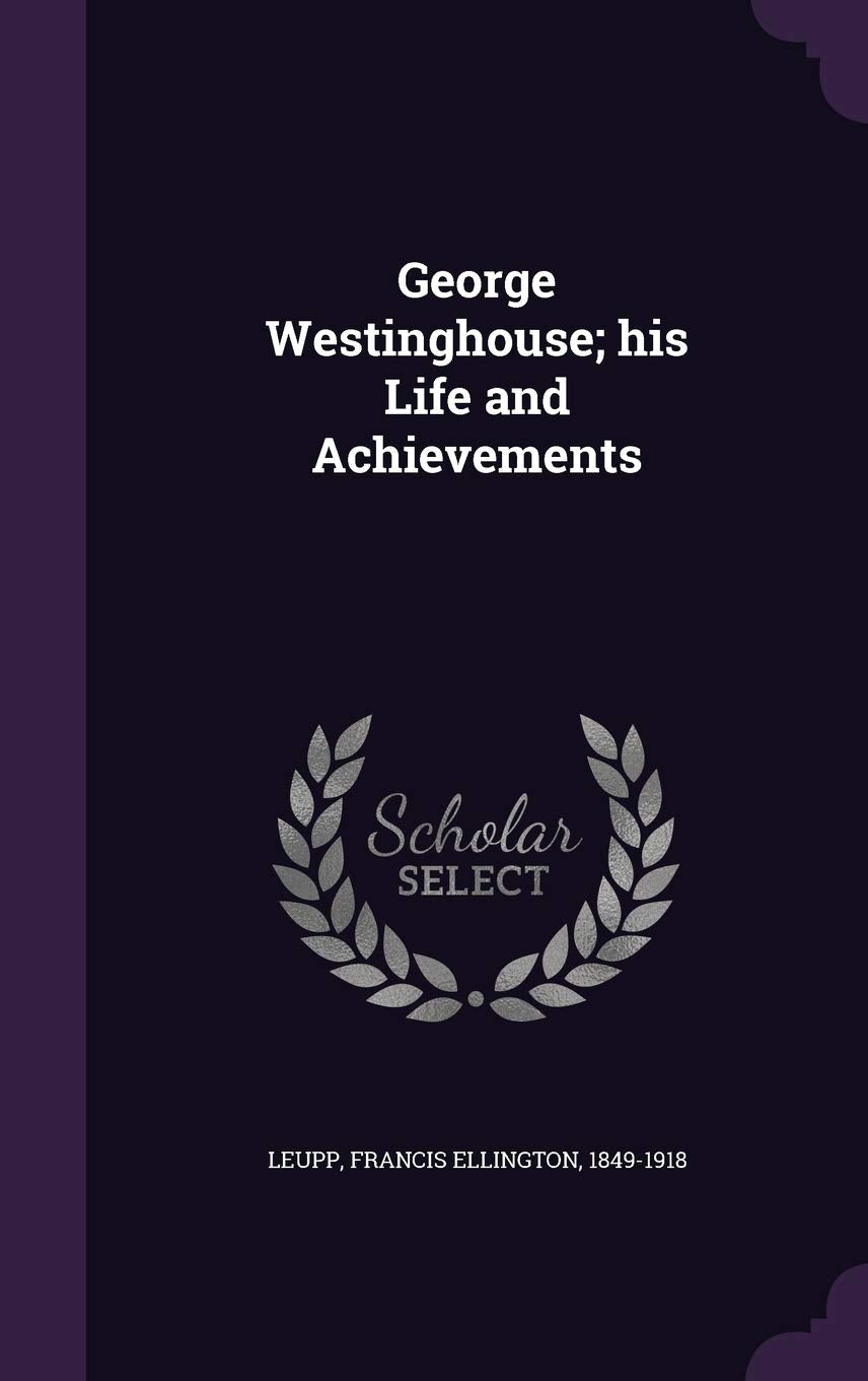 George Westinghouse; his Life and Achievements Memories