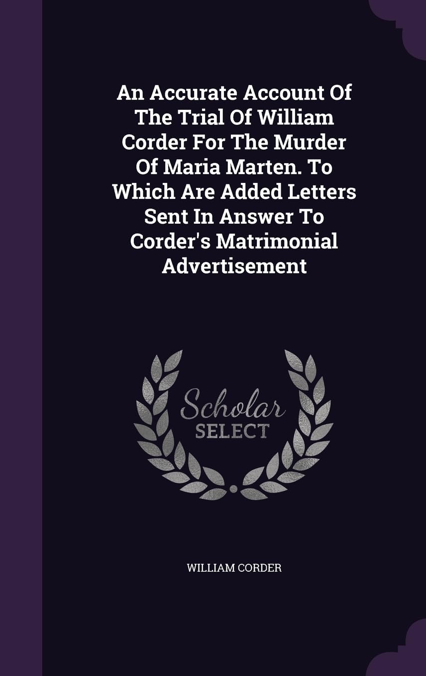 An Accurate Account Of The Trial Of William Corder For The Murder Of Maria Marten. To Which Are Added Letters Sent In Answer To Corder's Matrimonial Advertisement book