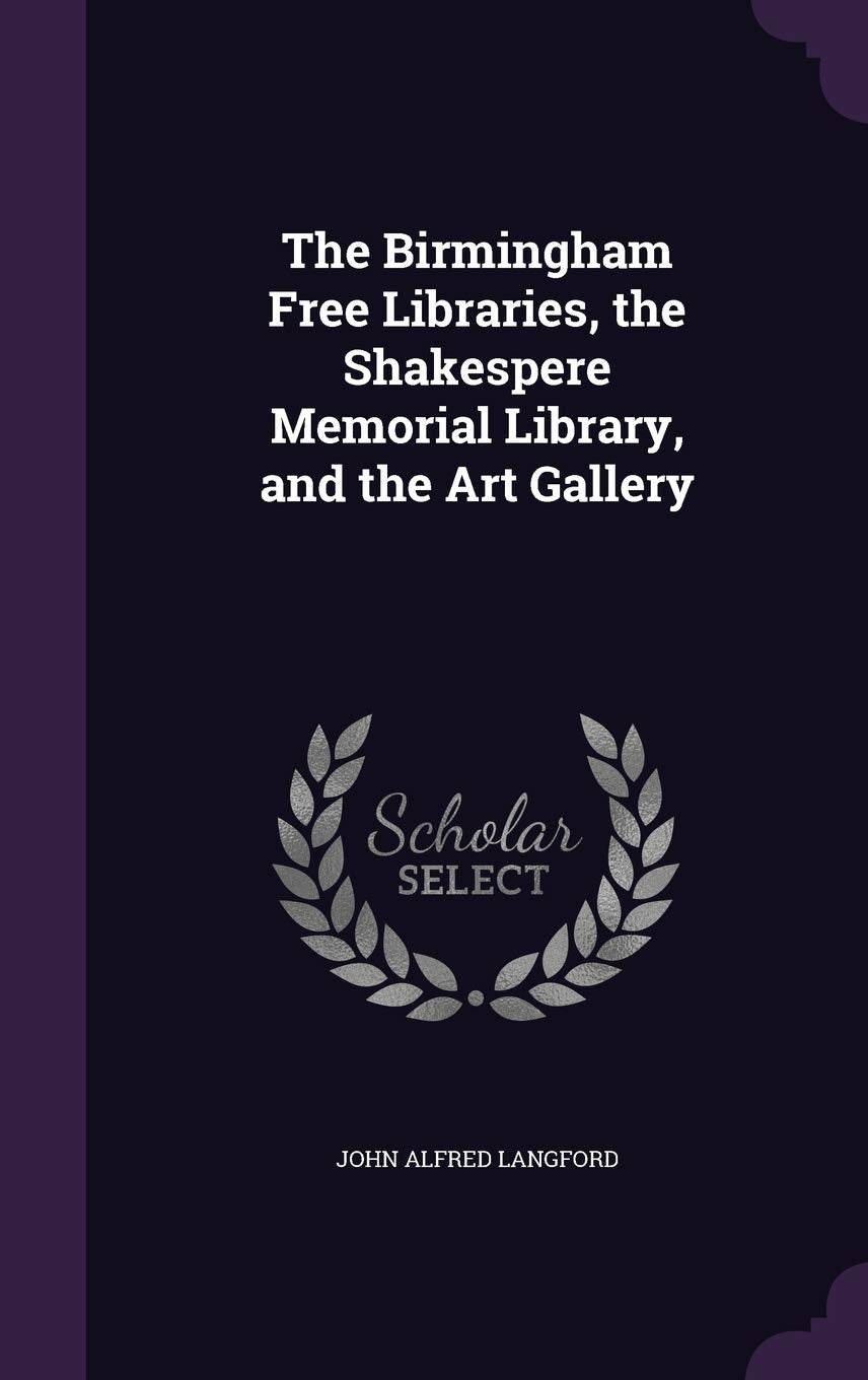 The Birmingham Free Libraries, the Shakespere Memorial Library, and the Art Gallery Politics & History