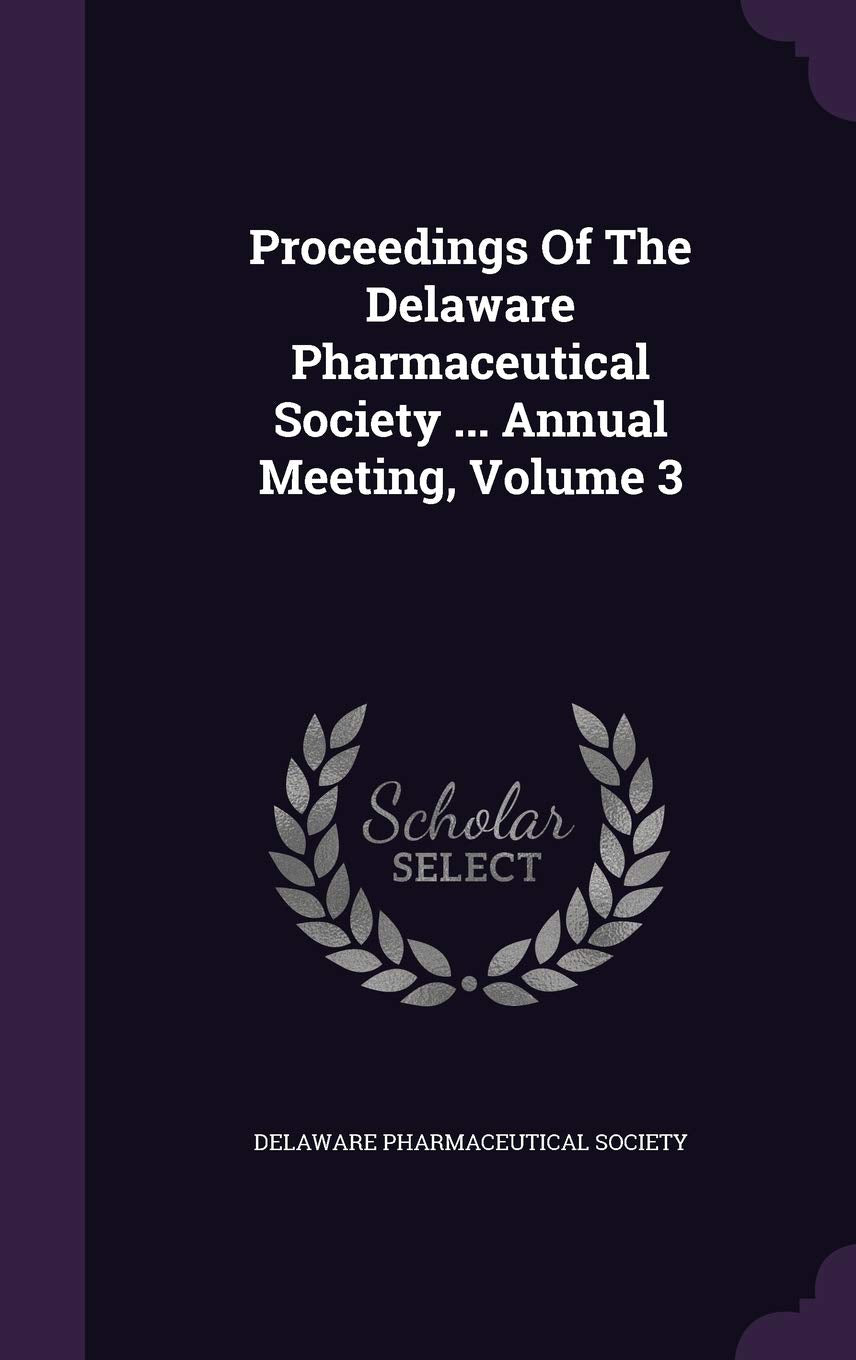 Proceedings of the Delaware Pharmaceutical Society ... Annual Meeting, Volume 3 Politics & History