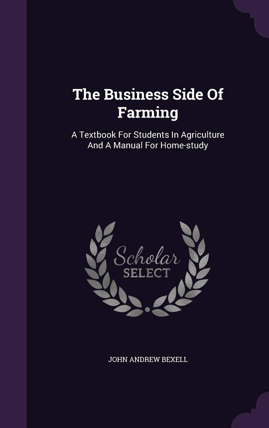 The Business Side of Farming: A Textbook for Students in Agriculture and a Manual for Home-Study Politics & History