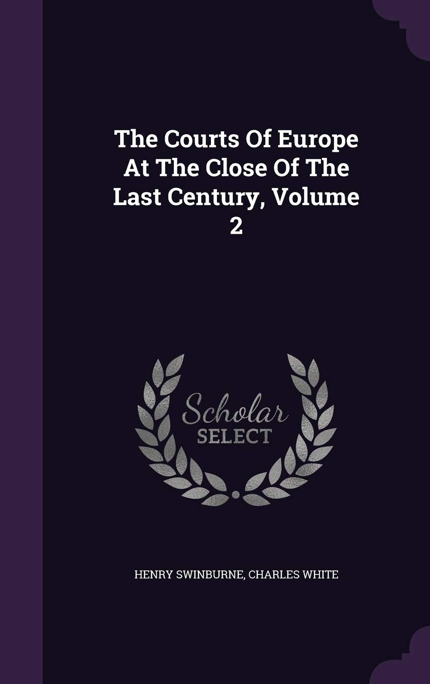 The Courts Of Europe At The Close Of The Last Century, Volume 2 Contemporary literature