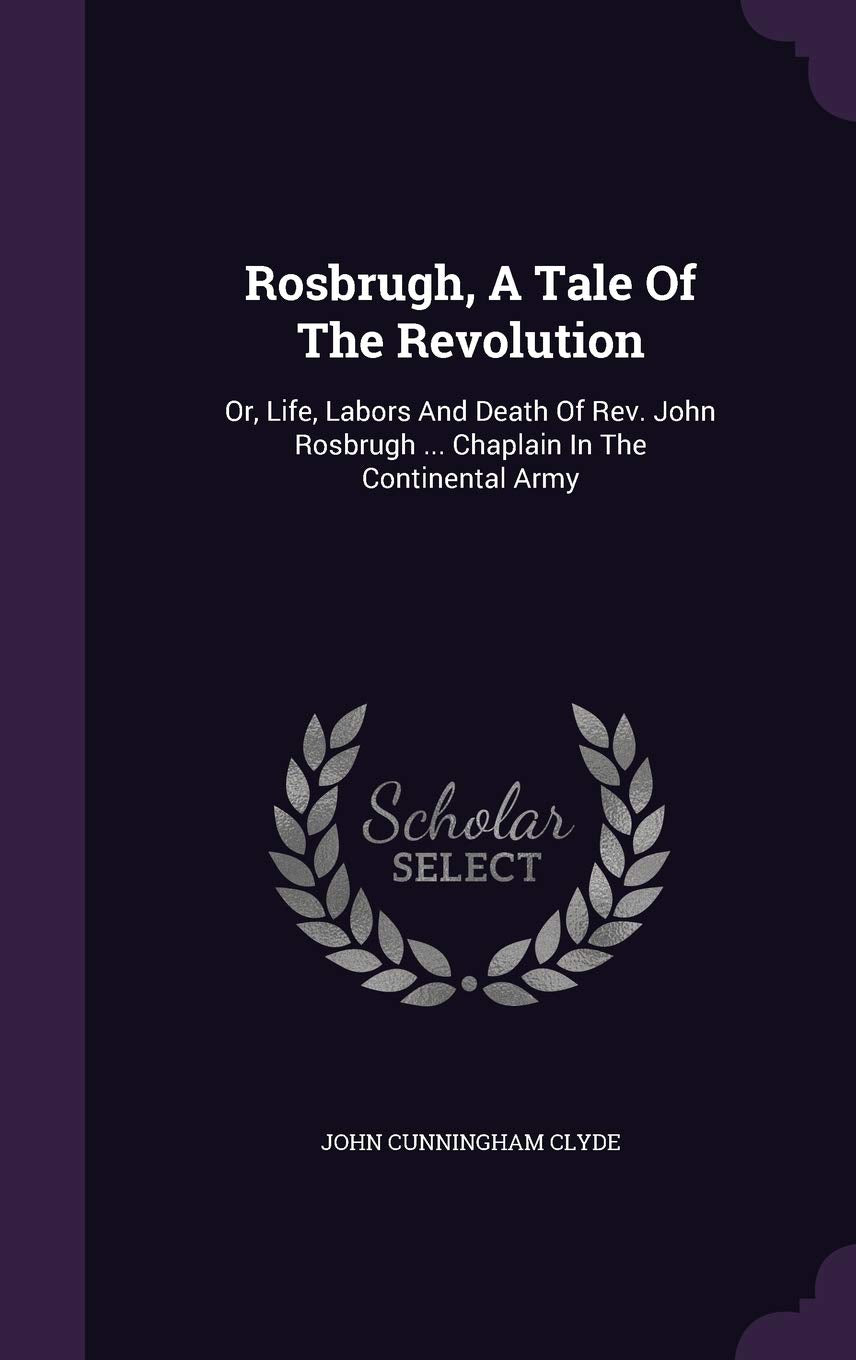 Rosbrugh, a Tale of the Revolution: Or, Life, Labors and Death of REV. John Rosbrugh ... Chaplain in the Continental Army Reference Books