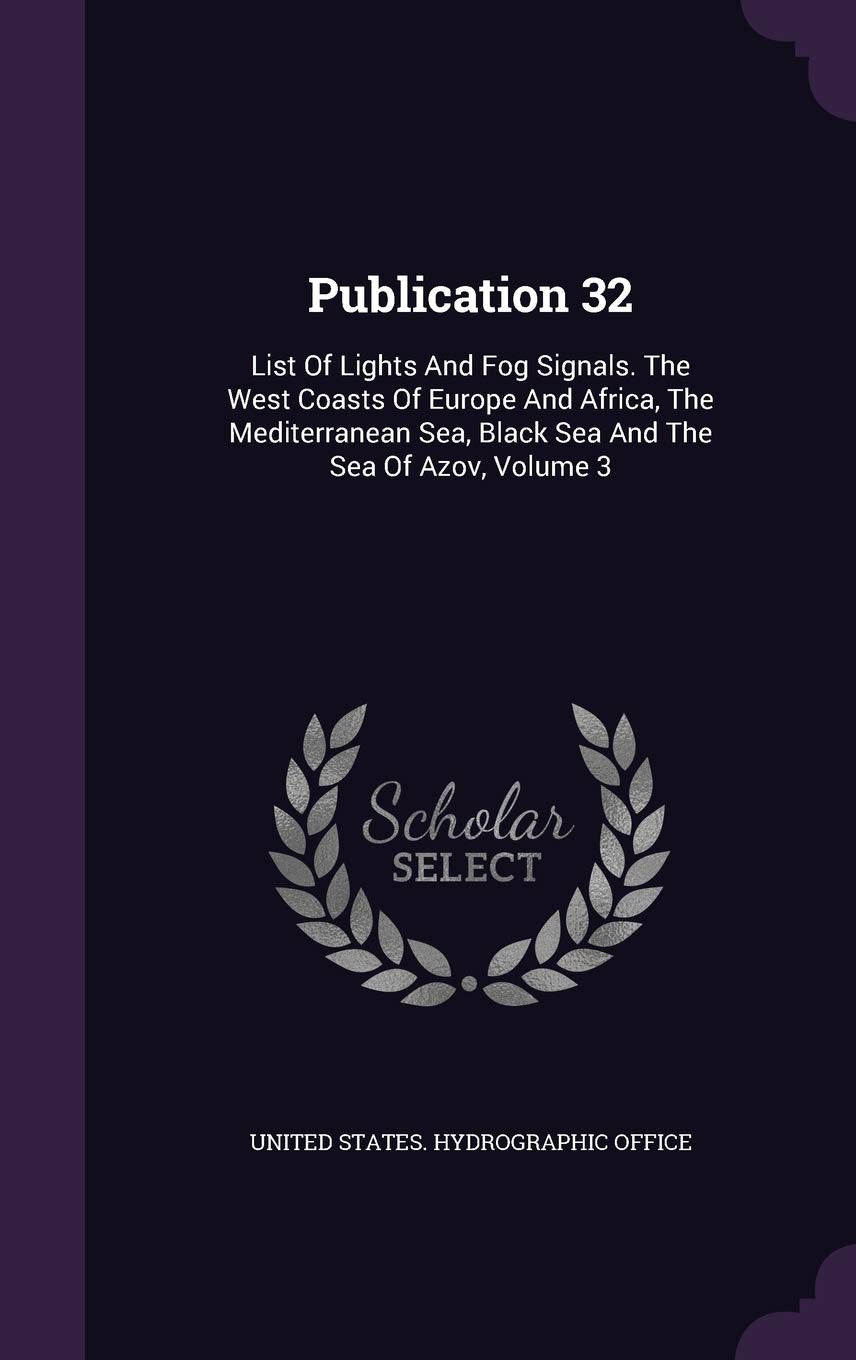 Publication 32: List Of Lights And Fog Signals. The West Coasts Of Europe And Africa, The Mediterranean Sea, Black Sea And The Sea Of Azov, Volume 3 Politics & History