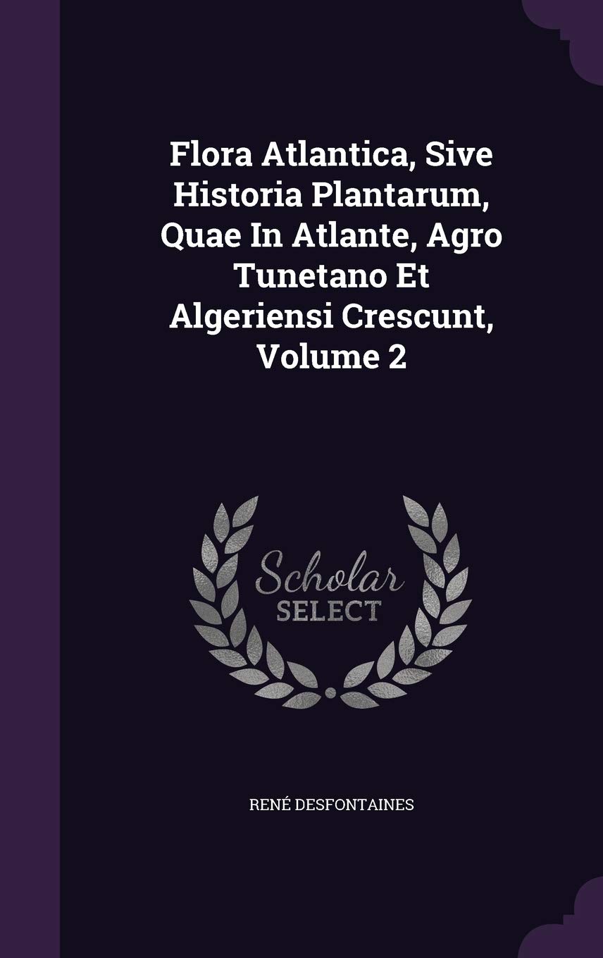 Flora Atlantica, Sive Historia Plantarum, Quae In Atlante, Agro Tunetano Et Algeriensi Crescunt, Volume 2 Politics & History