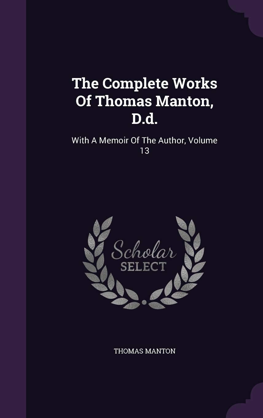 The Complete Works Of Thomas Manton, D.d.: With A Memoir Of The Author, Volume 13 Politics & History