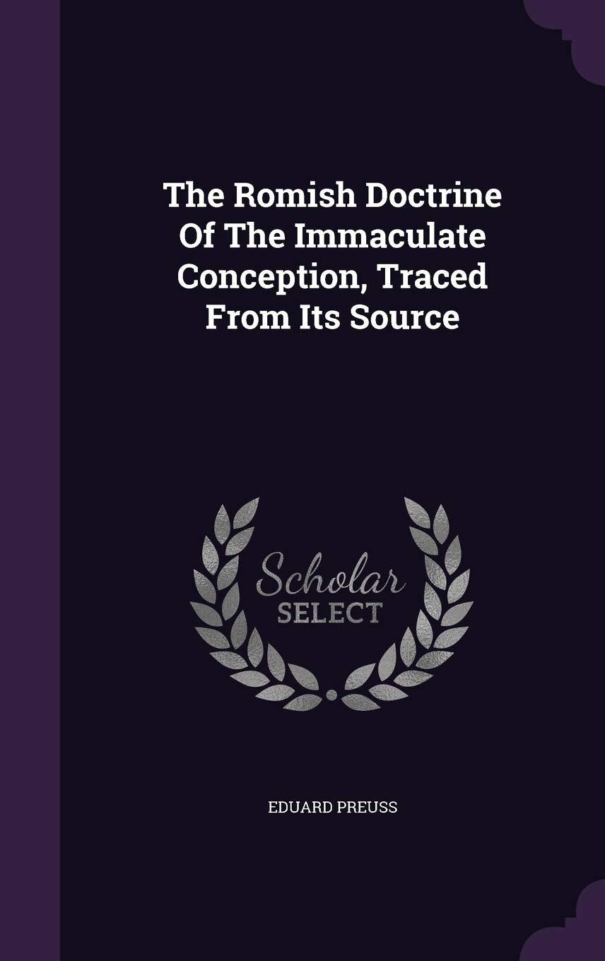Product Image: The Romish Doctrine Of The Immaculate Conception, Traced From Its Source