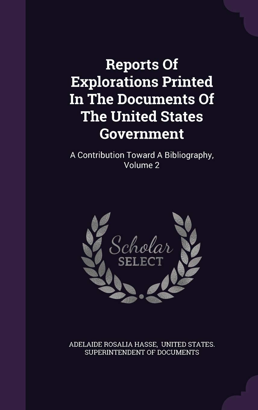 Reports of Explorations Printed in the Documents of the United States Government: A Contribution Toward a Bibliography, Volume 2 Politics & History