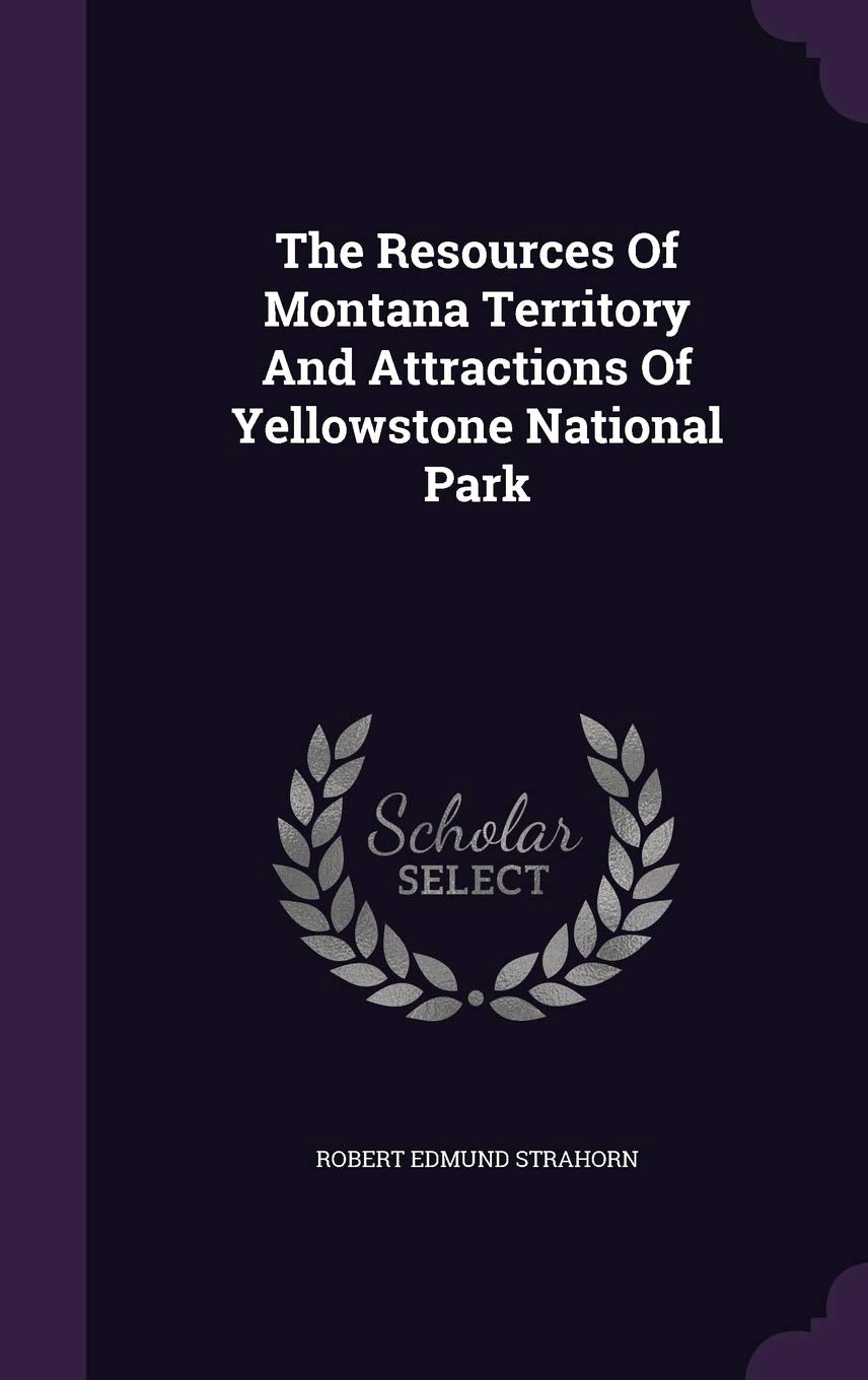 The Resources Of Montana Territory And Attractions Of Yellowstone National Park Geology & Geography