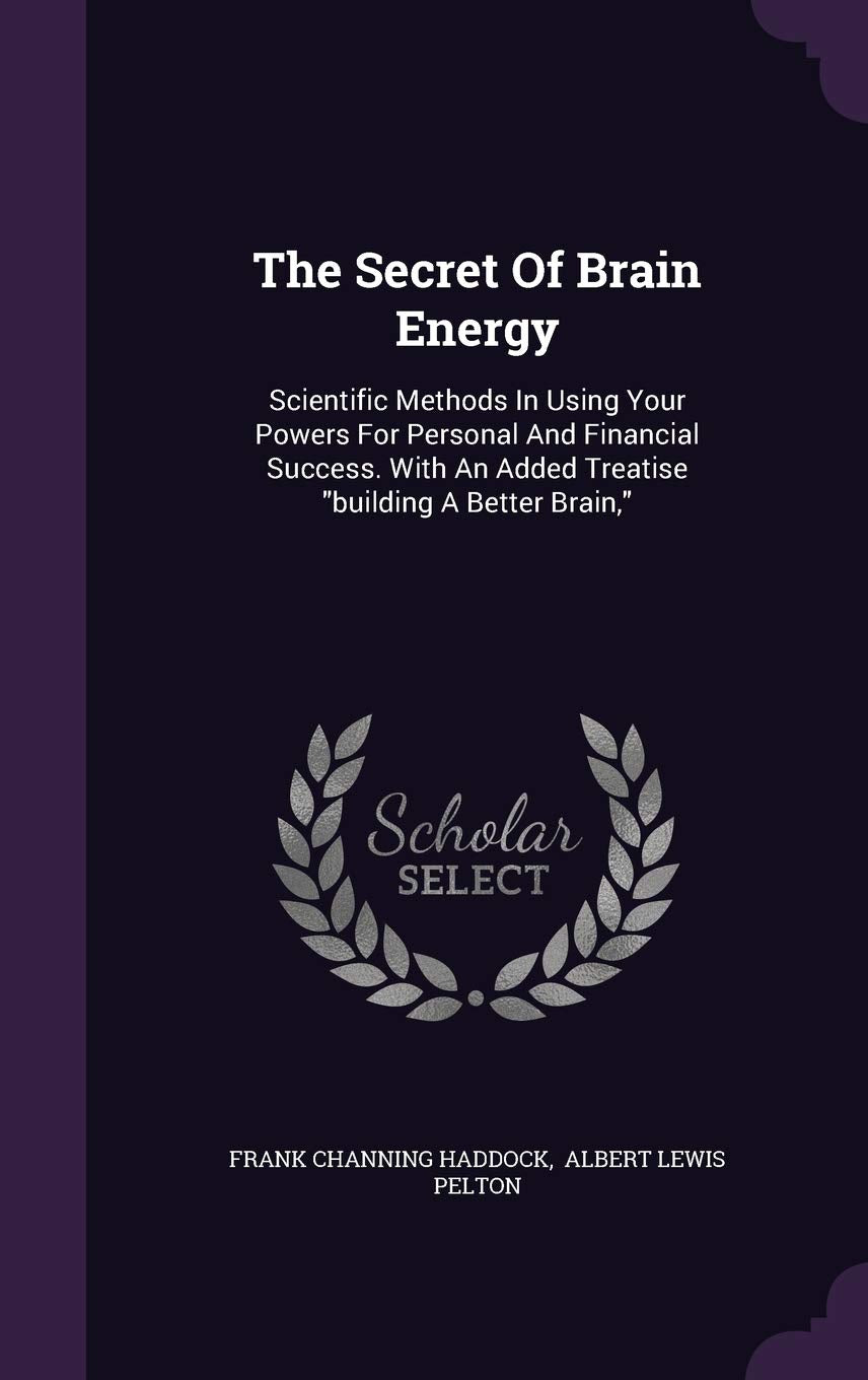 The Secret Of Brain Energy: Scientific Methods In Using Your Powers For Personal And Financial Success. With An Added Treatise building A Better Brain, Contemporary literature