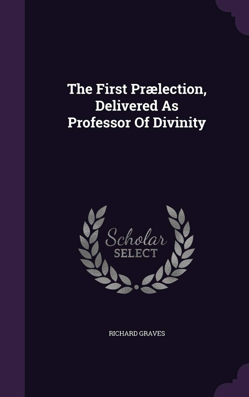 The First Praelection, Delivered as Professor of Divinity Politics & History