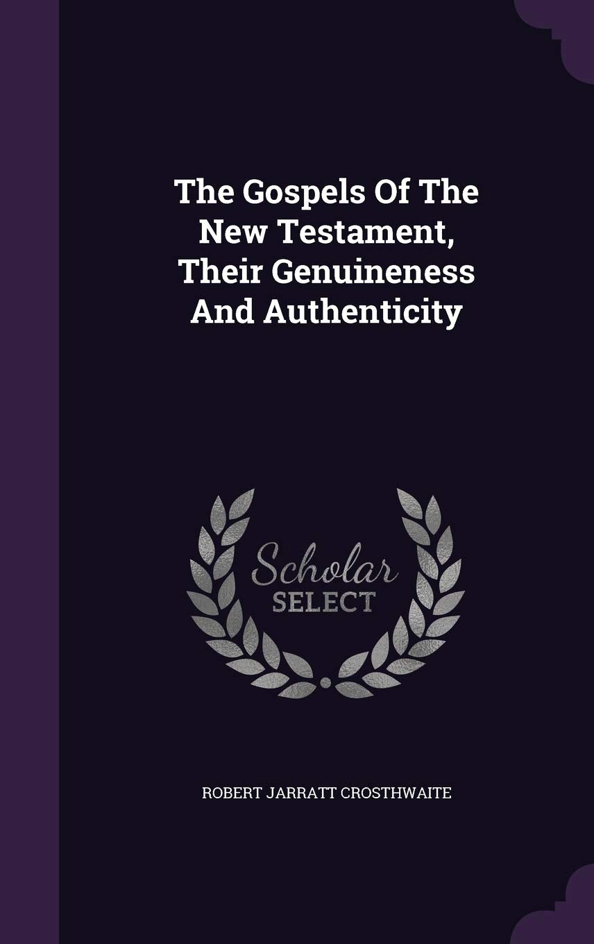 The Gospels of the New Testament, Their Genuineness and Authenticity Politics & History