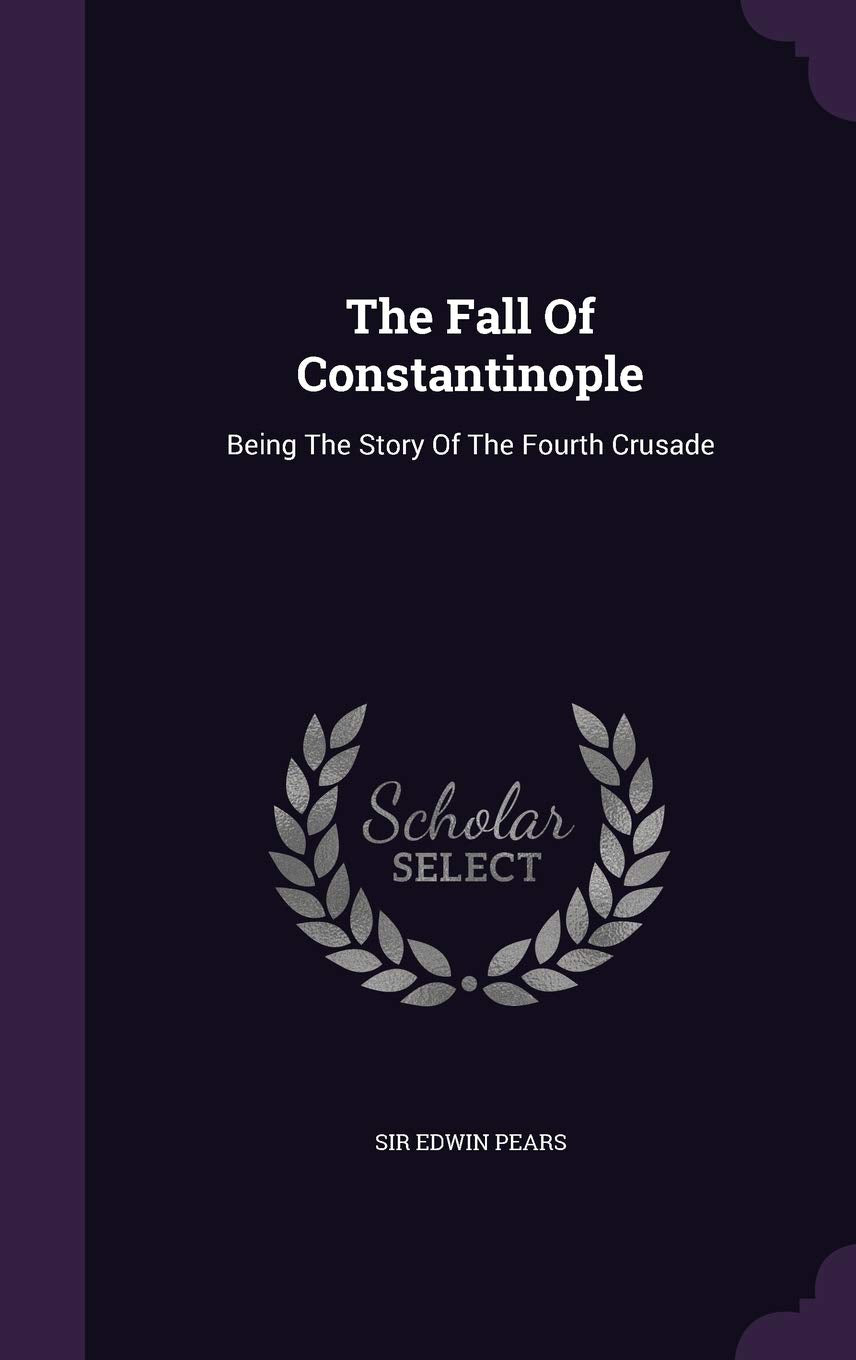 The Fall of Constantinople: Being the Story of the Fourth Crusade Politics & History