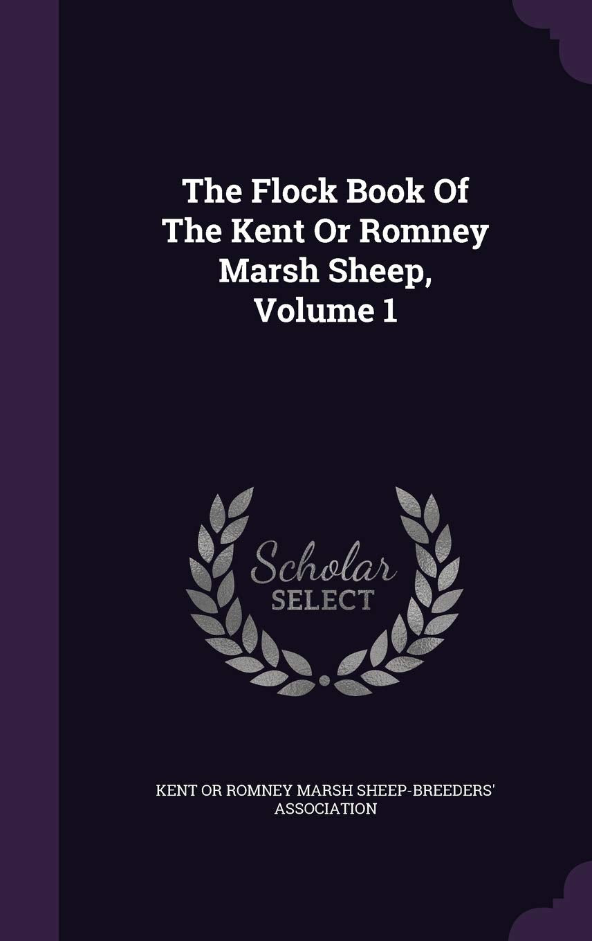 The Flock Book Of The Kent Or Romney Marsh Sheep, Volume 1 Politics & History