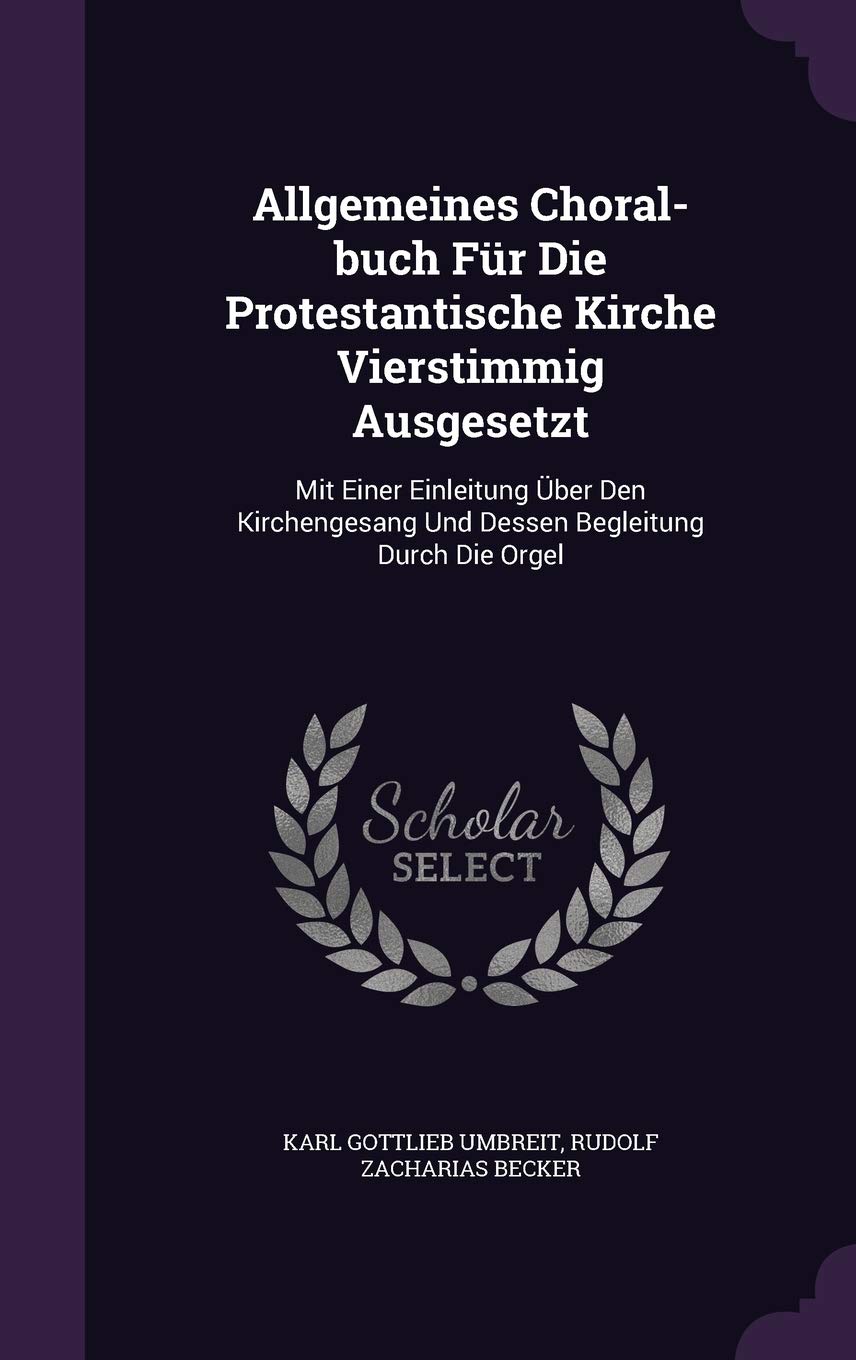 Allgemeines Choral-buch Fr Die Protestantische Kirche Vierstimmig Ausgesetzt: Mit Einer Einleitung ber Den Kirchengesang Und Dessen Begleitung Durch Die Orgel Politics & History