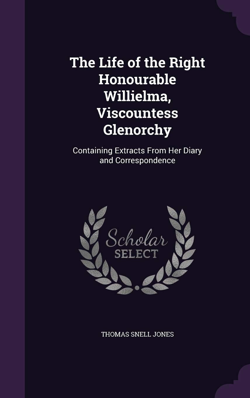 The Life of the Right Honourable Willielma, Viscountess Glenorchy: Containing Extracts from Her Diary and Correspondence Religion & Esotericism