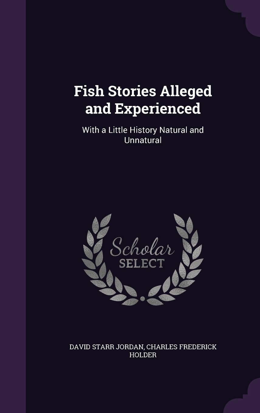 Fish Stories Alleged and Experienced: With a Little History Natural and Unnatural book