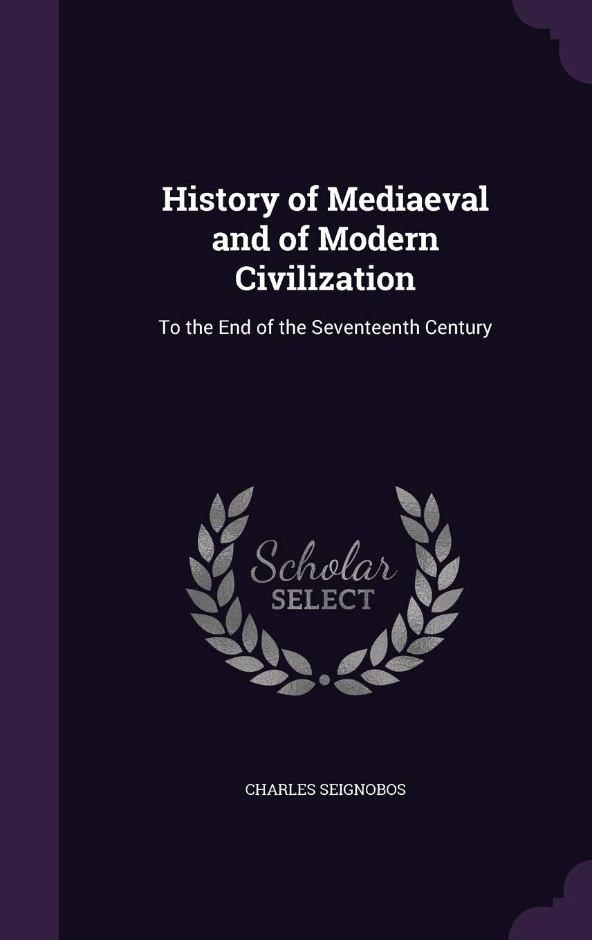 History of Mediaeval and of Modern Civilization: To the End of the Seventeenth Century Politics & History