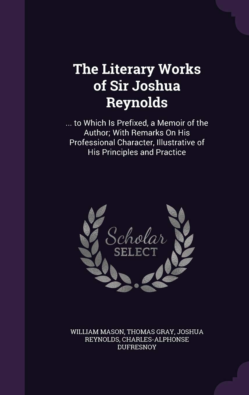 The Literary Works of Sir Joshua Reynolds: ... to Which Is Prefixed, a Memoir of the Author; With Remarks On His Professional Character, Illustrative of His Principles and Practice Film, Art & Culture