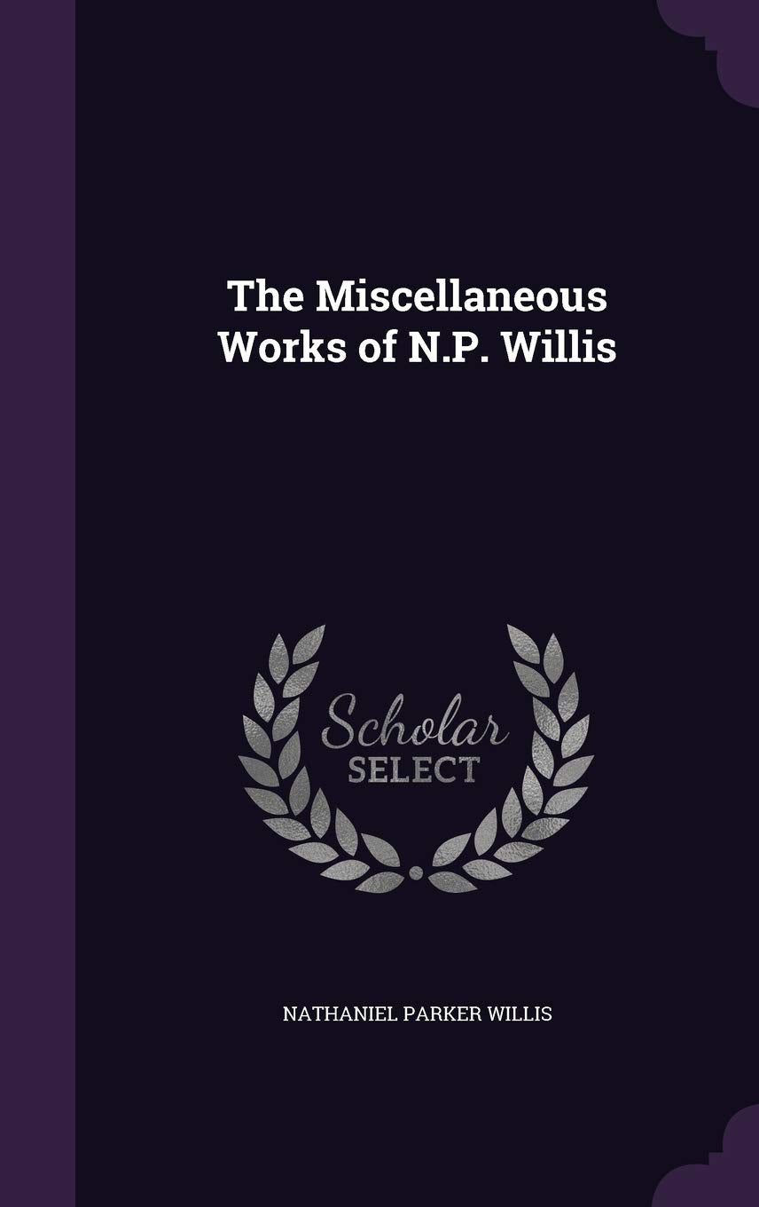 The Miscellaneous Works of N.P. Willis Contemporary literature