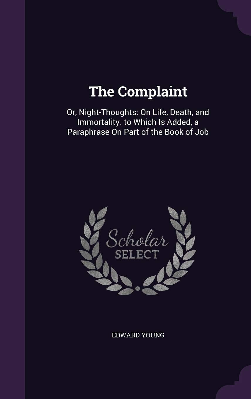 The Complaint: Or, Night-Thoughts: On Life, Death, and Immortality. to Which Is Added, a Paraphrase On Part of the Book of Job Poetry