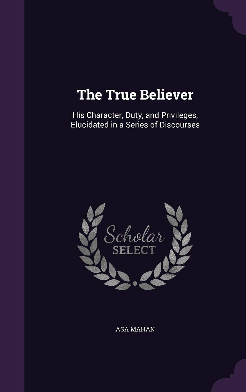 The True Believer: His Character, Duty, and Privileges, Elucidated in a Series of Discourses Novels & Short Stories