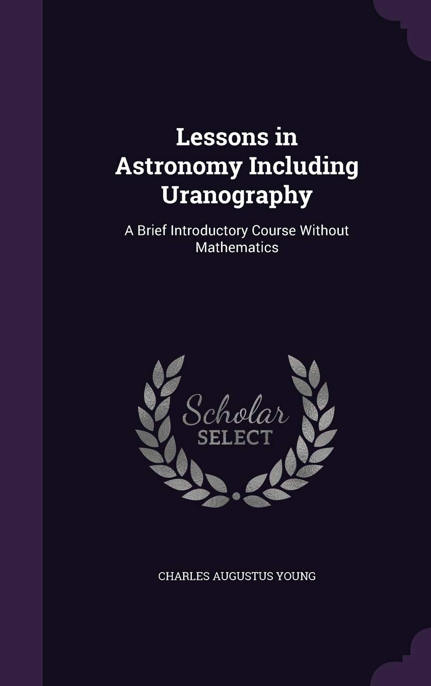 Lessons in Astronomy Including Uranography: A Brief Introductory Course Without Mathematics Natural Sciences