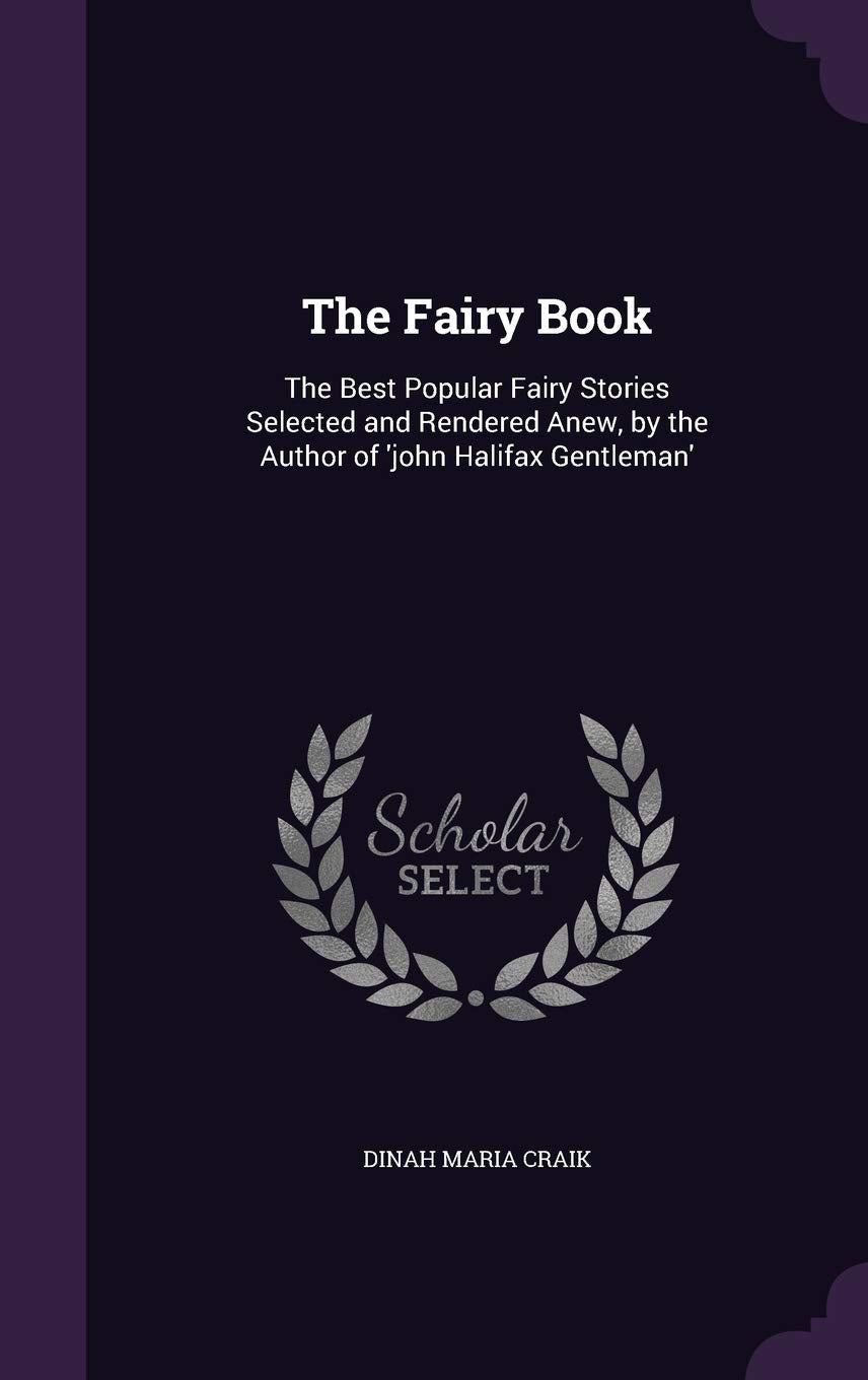 The Fairy Book: The Best Popular Fairy Stories Selected and Rendered Anew, by the Author of 'John Halifax Gentleman' Contemporary literature Books