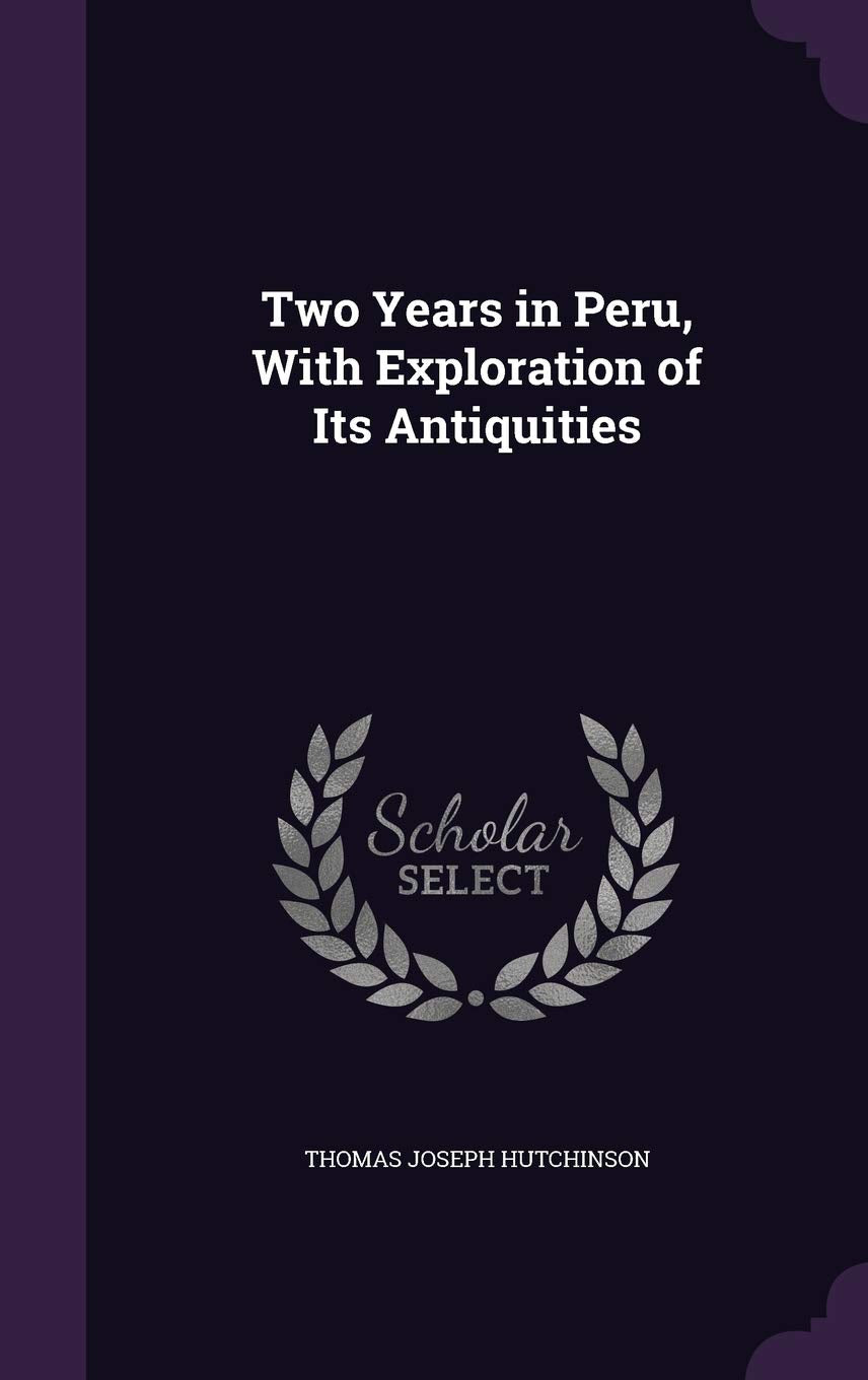 Two Years in Peru, With Exploration of Its Antiquities Politics & History
