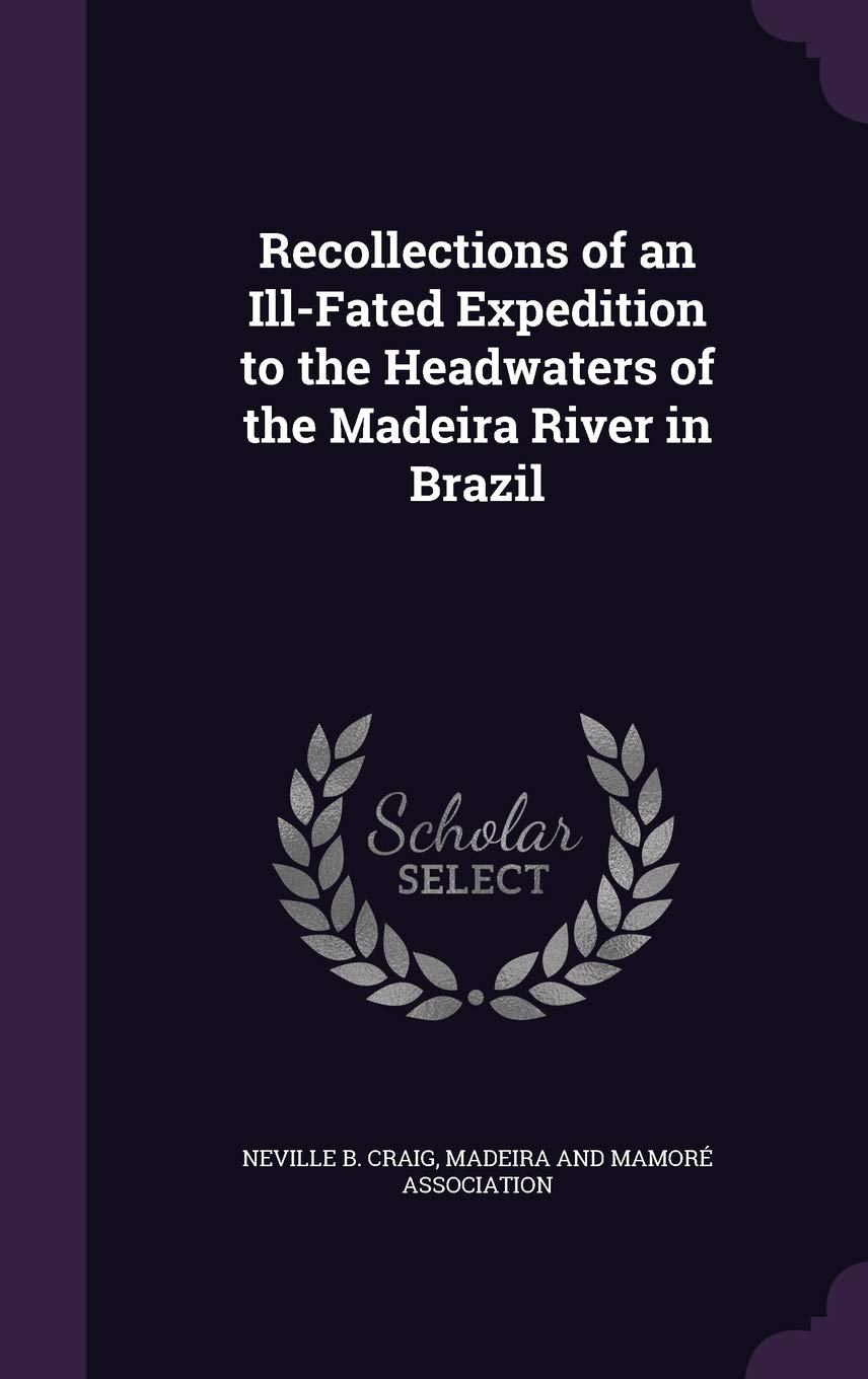 Recollections of an Ill-Fated Expedition to the Headwaters of the Madeira River in Brazil Memories