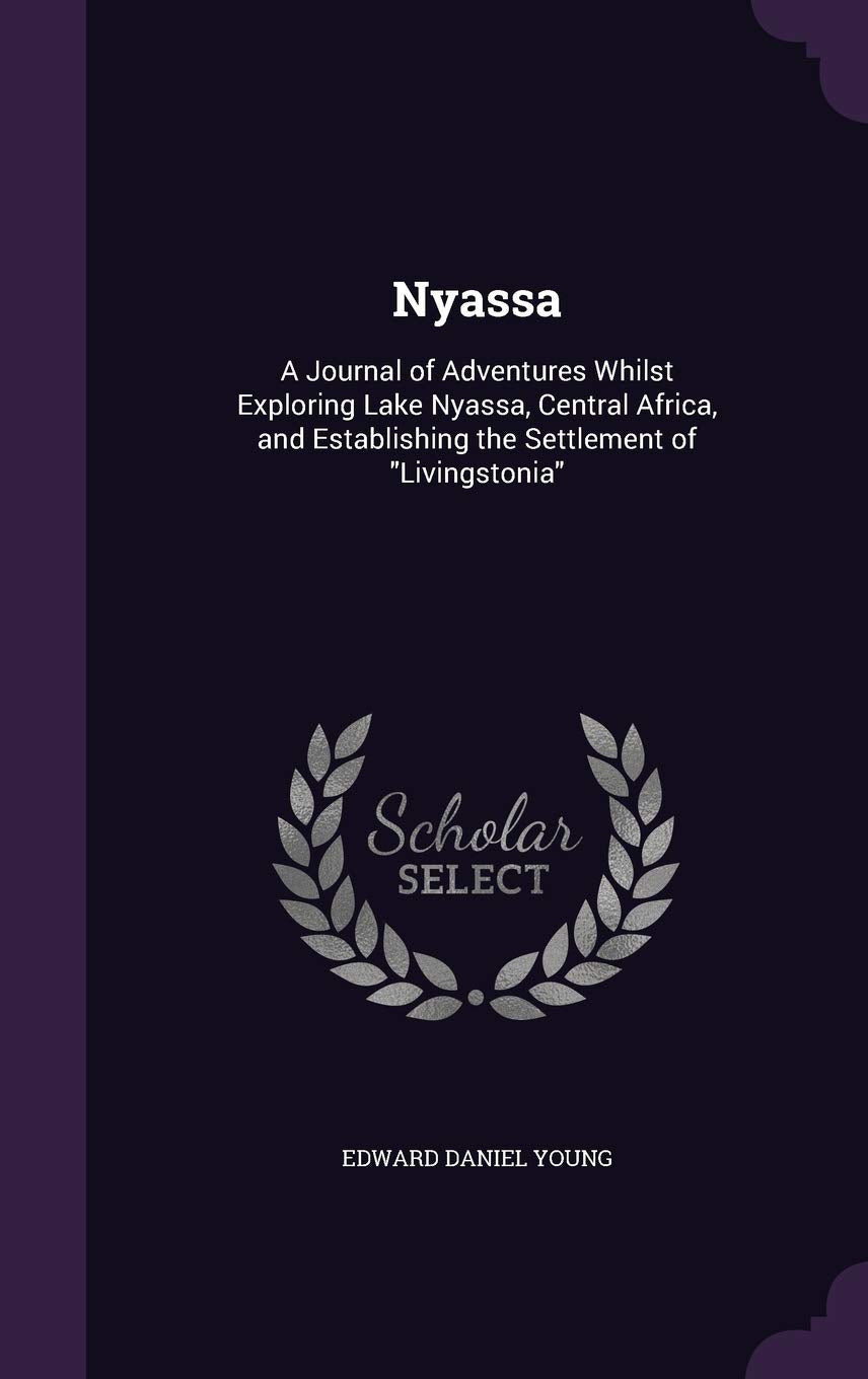 Nyassa: A Journal of Adventures Whilst Exploring Lake Nyassa, Central Africa, and Establishing the Settlement of "Livingstonia" Politics & History