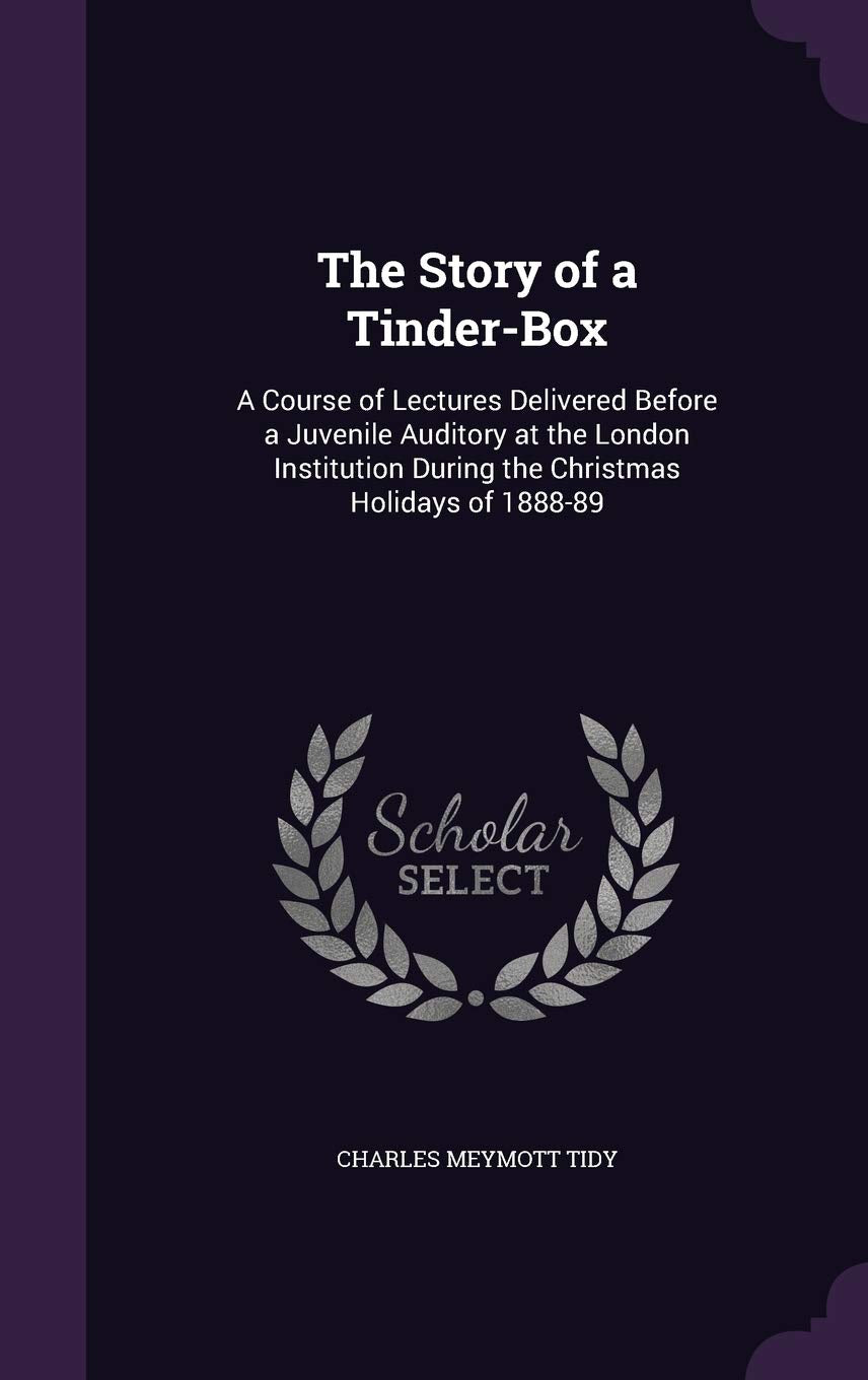 The Story of a Tinder-Box: A Course of Lectures Delivered Before a Juvenile Auditory at the London Institution During the Christmas Holidays of 1888-89 Children's books