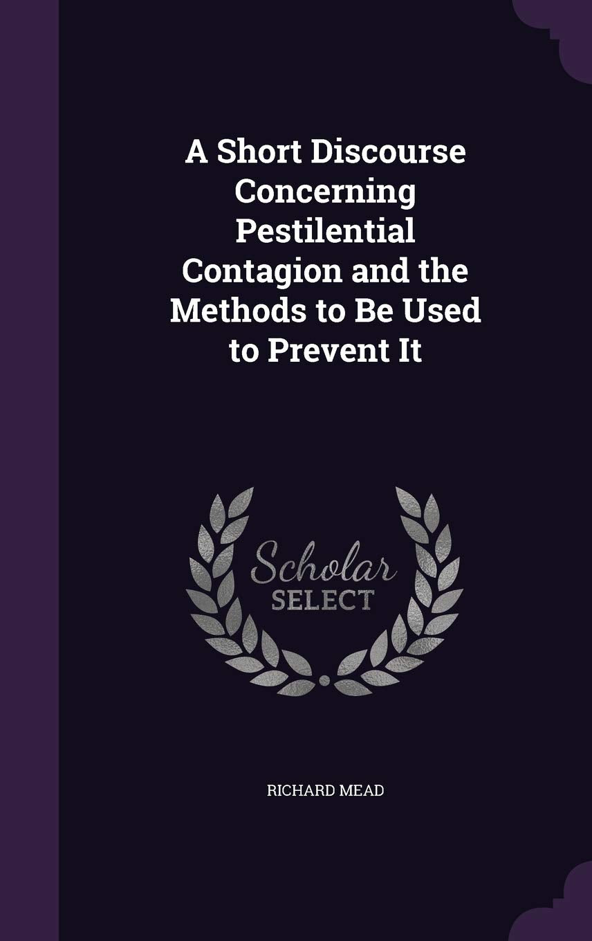 A Short Discourse Concerning Pestilential Contagion and the Methods to Be Used to Prevent It Medicine
