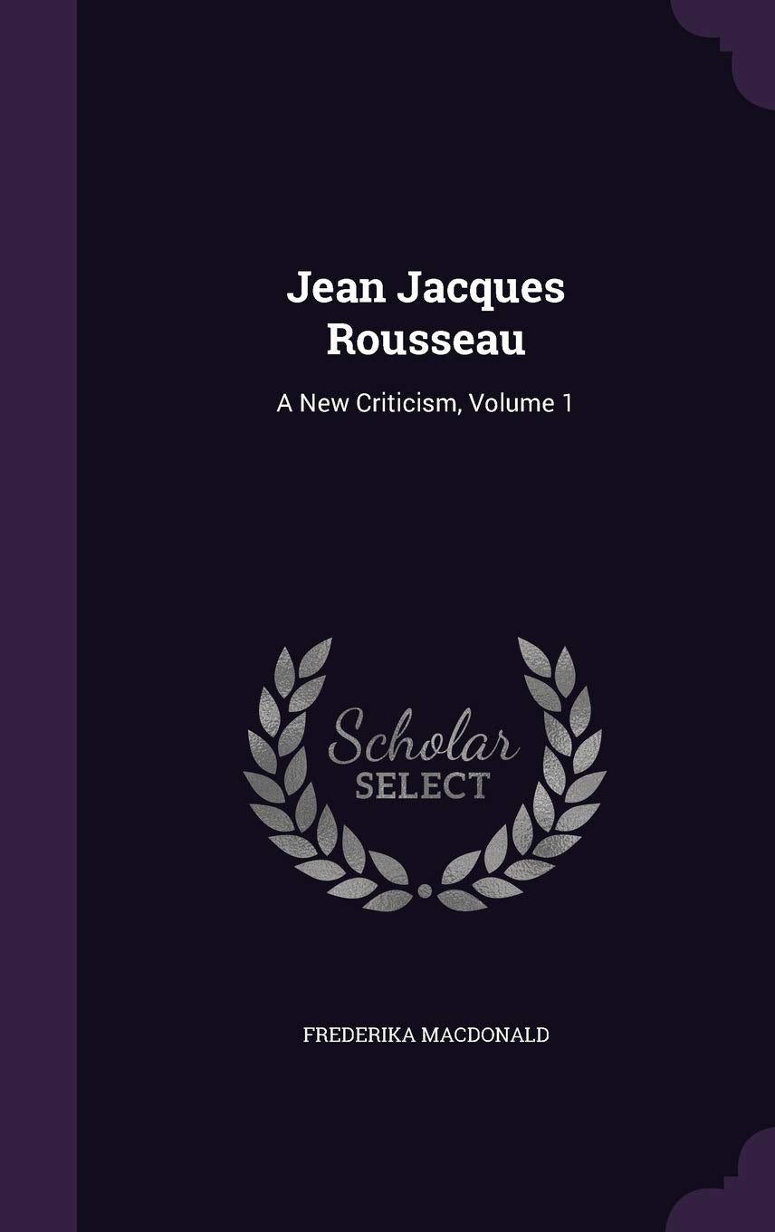 Jean Jacques Rousseau: A New Criticism, Volume 1 Contemporary literature